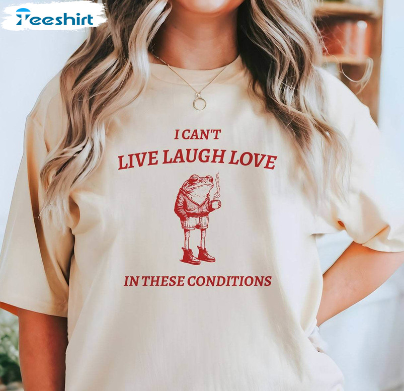 I Cant Live Laugh Love In These Conditions Shirt, Hipster Frog Unisex T Shirt Unisex Hoodie