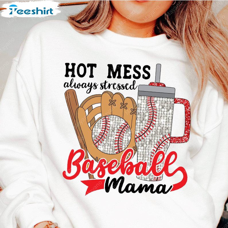 Hot Mess Always Stressed Shirt, Baseball Mama Crewneck Sweatshirt Sweater