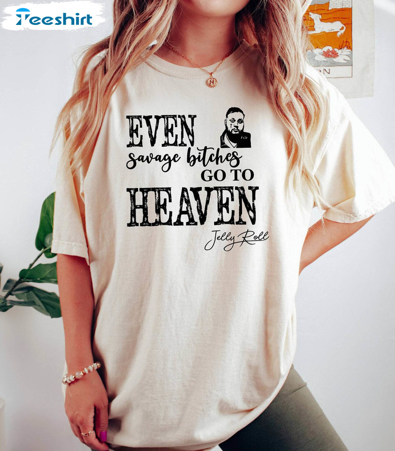 Jelly Roll Shirt , Even Savage Bitches Go To Heaven Sweater Tank Top