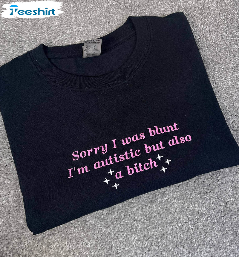 Sorry I Was Blunt Shirt, Autism Crewneck Sweatshirt Tee Tops