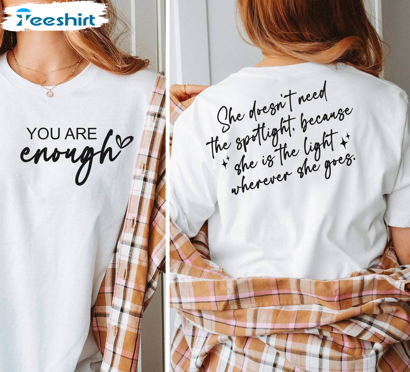 You Are Enough Shirt, She Doesn't Need The Spotlight Crewneck Sweatshirt Tee Tops