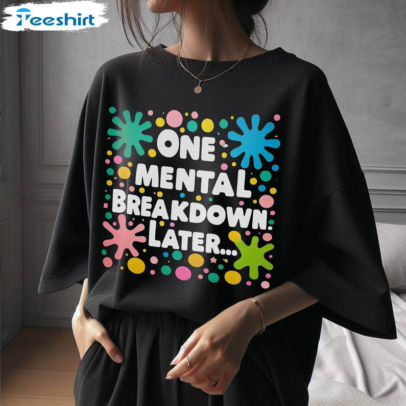 One Mental Breakdown Later Funny Shirt, Mental Health Tee Tops Sweater