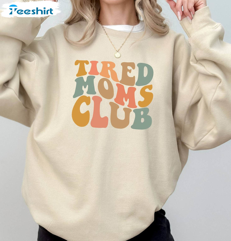 Tired Moms Club Trendy Shirt, Mother S Day Sweater Hoodie