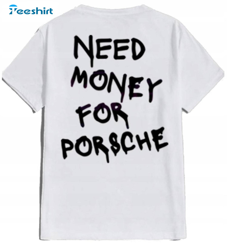 Trendy Need Money For Porsche Shirt, Meme Car Sweatshirt Sweater