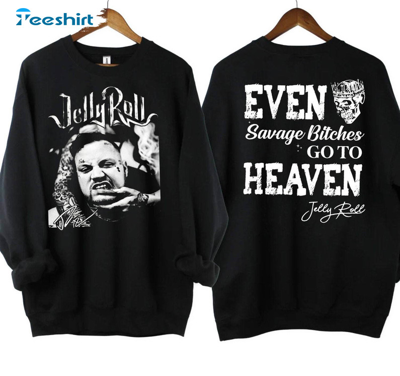 Even Savago Bitches Go To Heaven Shirt, Jellyroll Graphic Tee Tops Hoodie