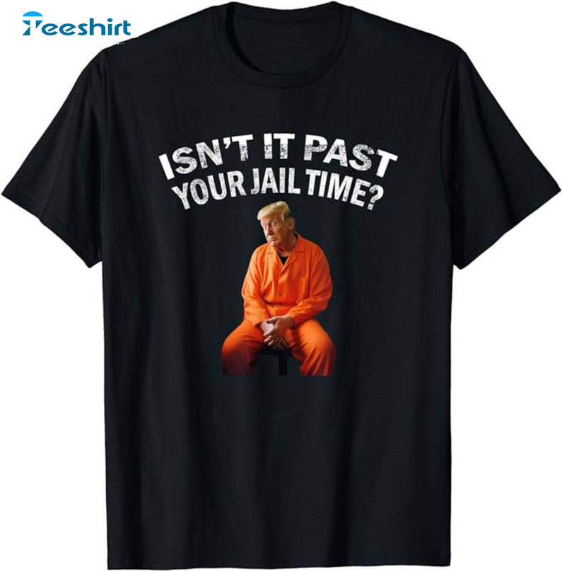 Isn't It Past Your Jail Time Shirt, Trendy Short Sleeve Long Sleeve