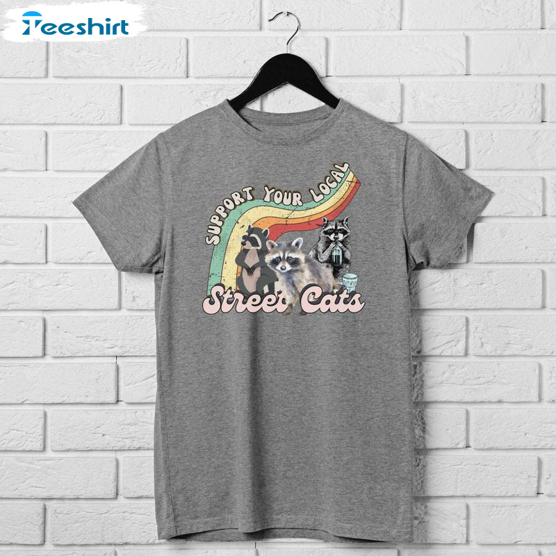 Support Your Local Street Cats Shirt, Funny Cat Unisex T Shirt Crewneck Sweatshirt