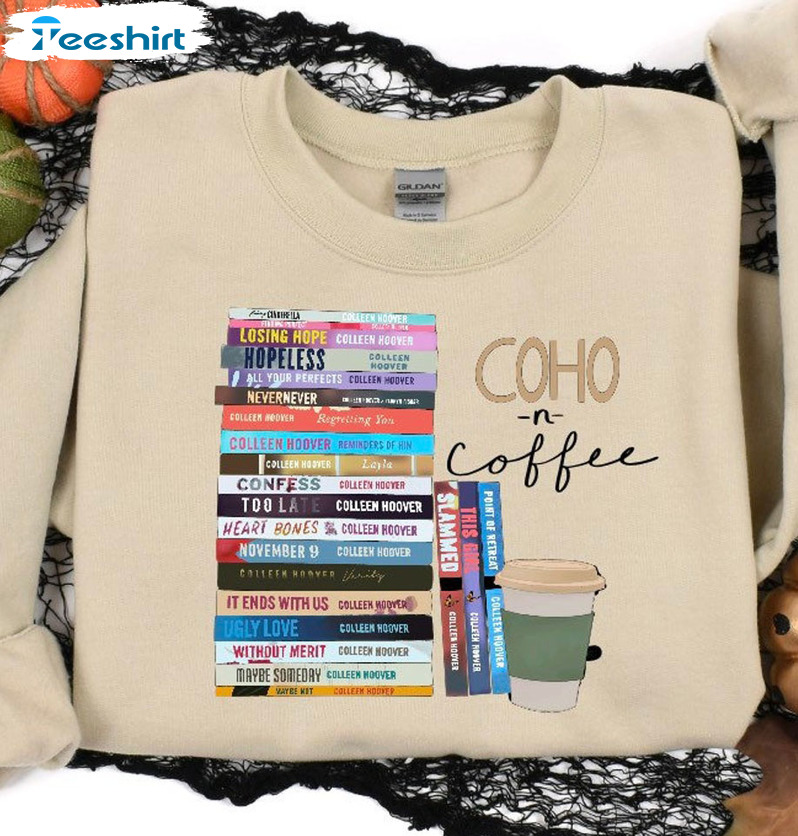 Coho And Coffee Shirt, Colleen Hoover Shirt Book Reading Sweatshirt Long Sleeve