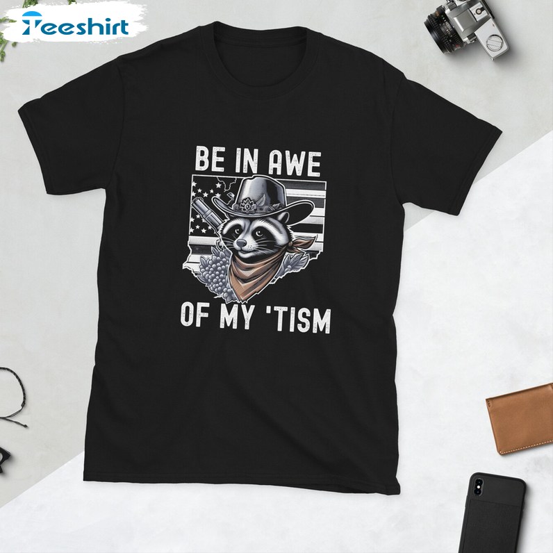 Be In Awe Of My Tism Funny Shirt, Be In Awe Of My Tism Racoon Short Sleeve Tee Tops