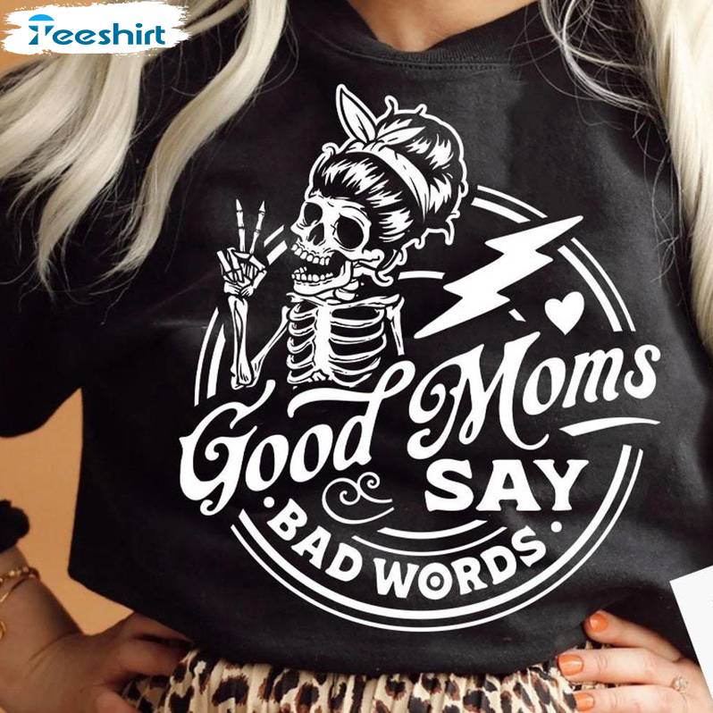 Good Moms Say Bad Words Trendy Shirt, Good Moms Funny Hoodie T-shirt