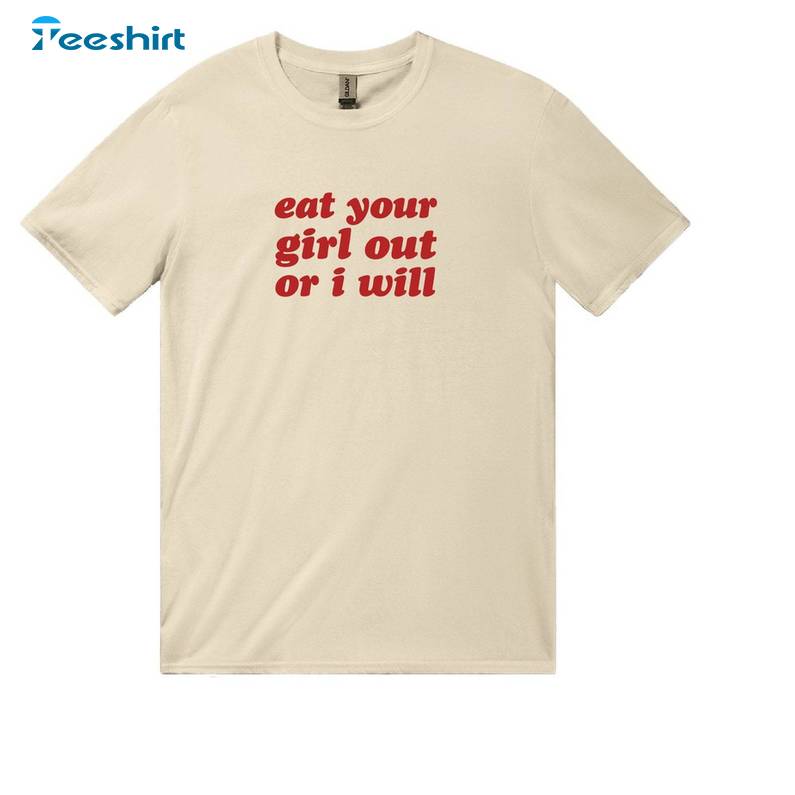 Eat Your Girl Out Or I Will Funny Shirt, Trendy Paris Hilton Unisex Hoodie Crewneck Sweatshirt