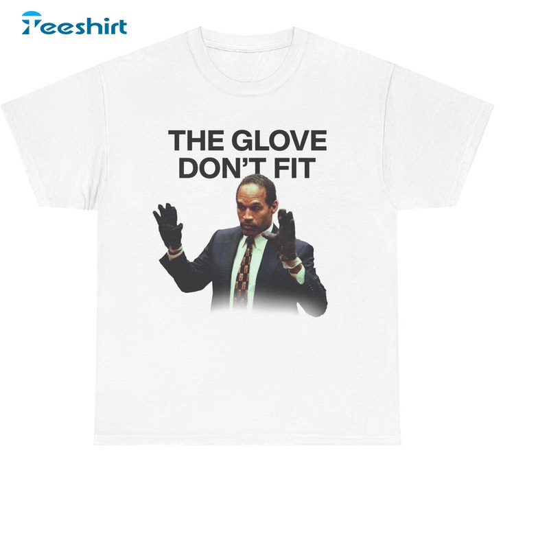 The Glove Don T Fit Oj Simpson Meme Shirt, Oj Simpson Crewneck Sweatshirt Short Sleeve