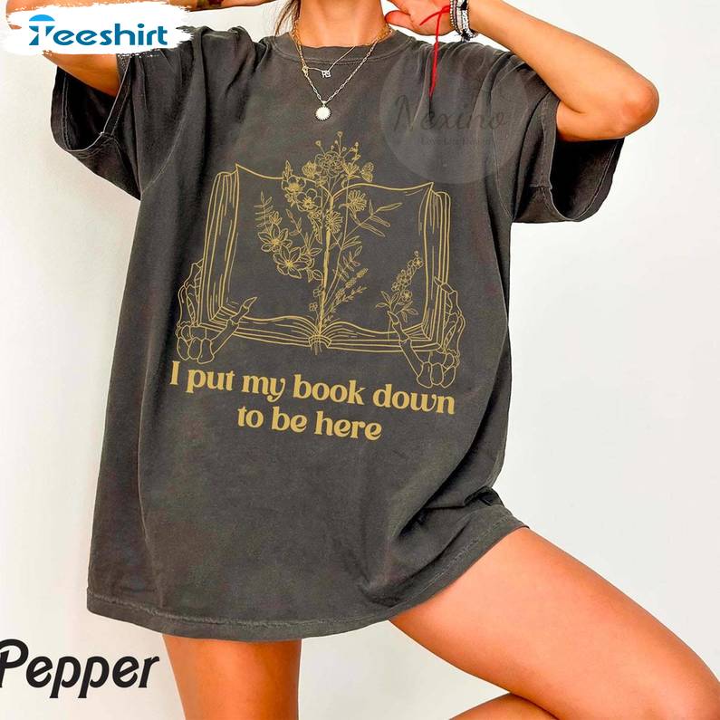 I Put My Book Down To Be Here Shirt, Bookish Bookworm Short Sleeve Tee Tops