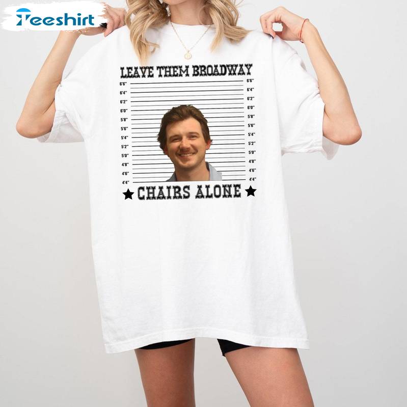 Leave Them Broadway Chairs Alone Shirt, Morgan Mugshot Tee Tops T-shirt