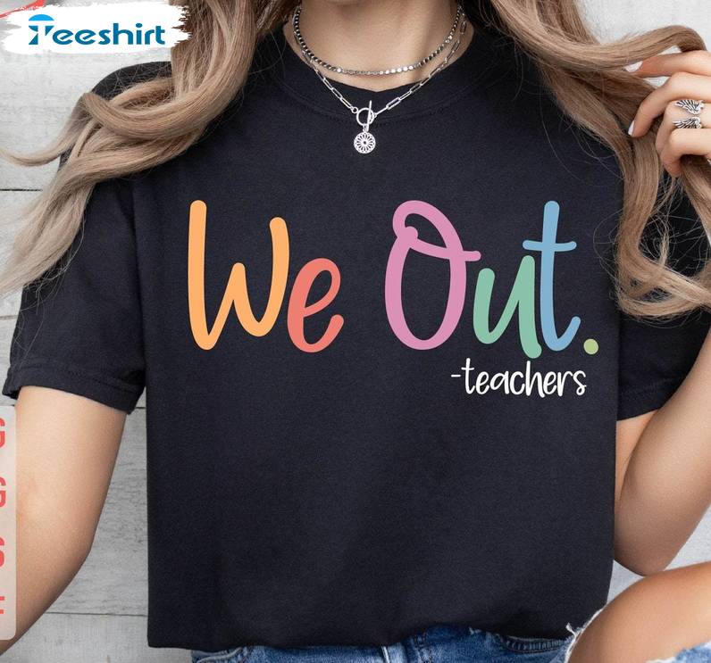 We Out Teachers Trendy Shirt, Teacher Summer Tee Tops T-shirt