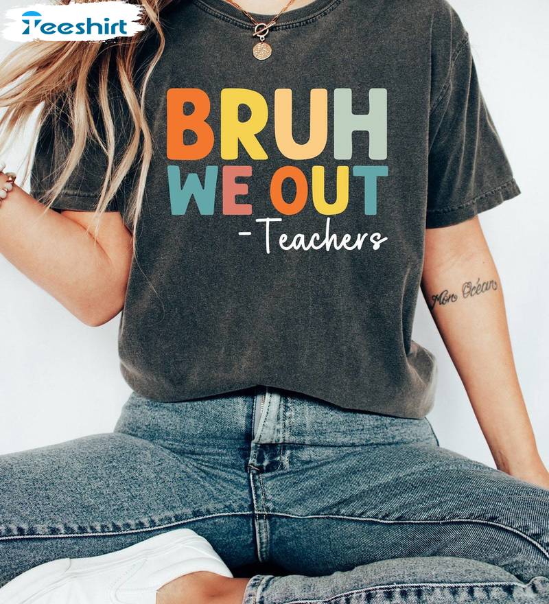 Bruh We Out Teachers Trendy Shirt, Last Day Of School Tee Tops T-shirt