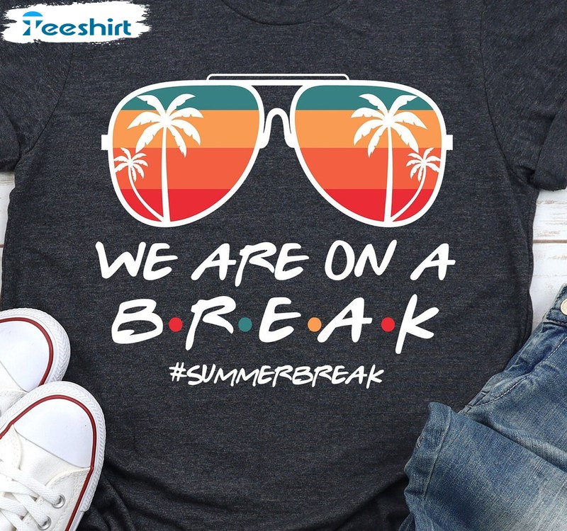 We Are On A Break Teacher Shirt, Out Summer Break Crewneck Sweatshirt Tee Tops