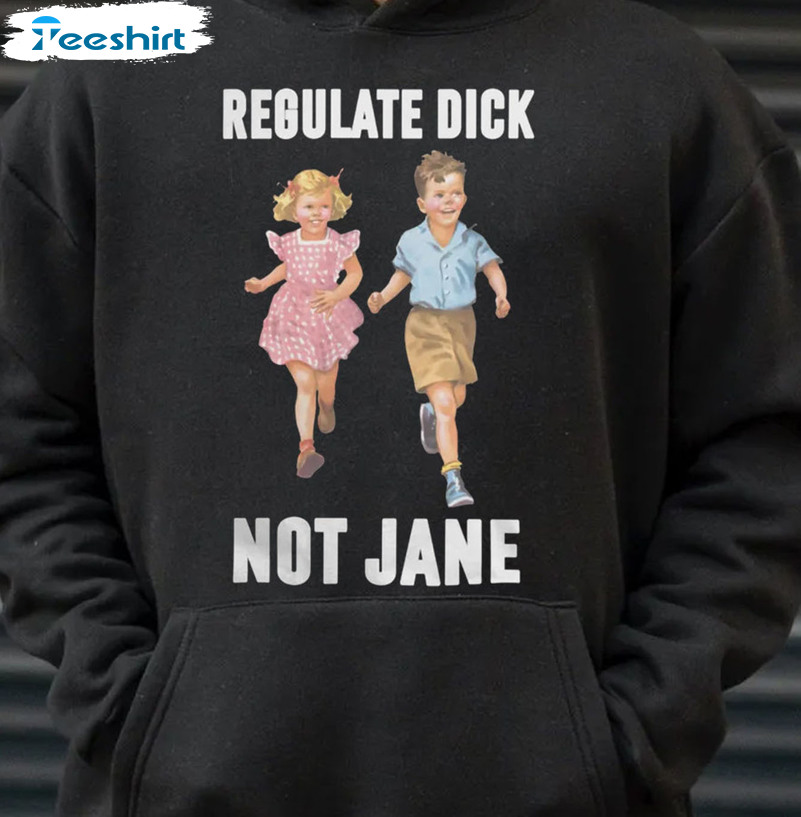 Regulate Dick Not Jane Shirt - Dick Funny Unisex Hoodie Tank Top