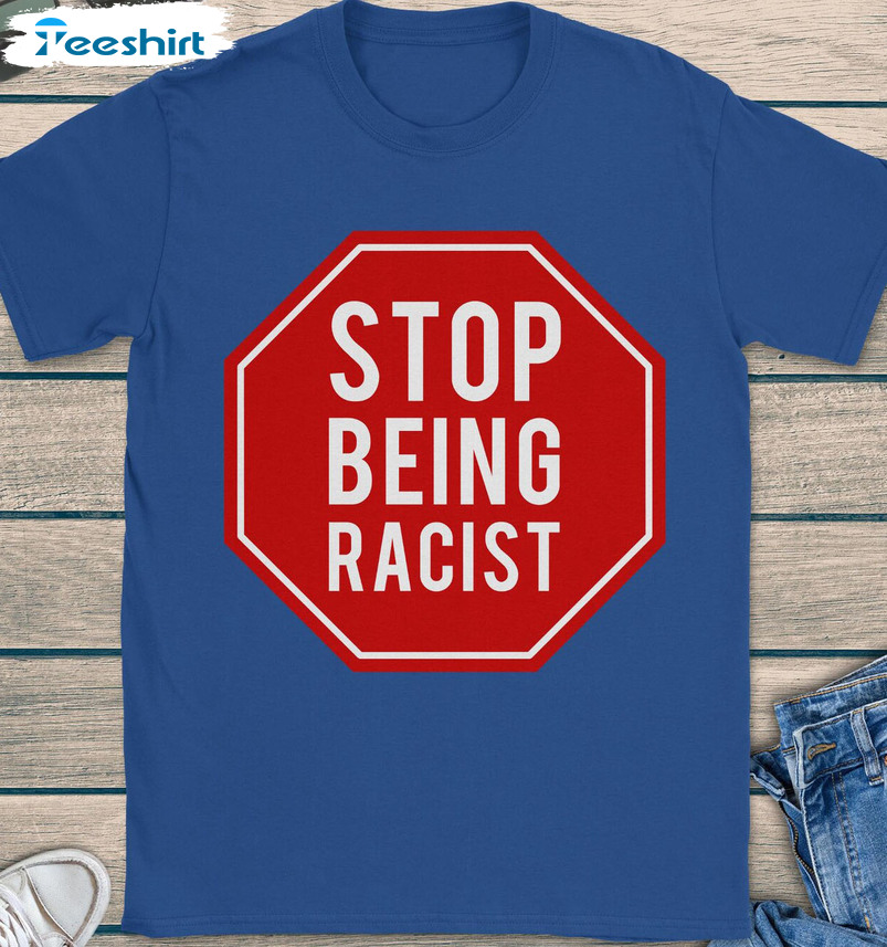 Stop Being Racist Shirt - Trending Unisex Hoodie Long Sleeve