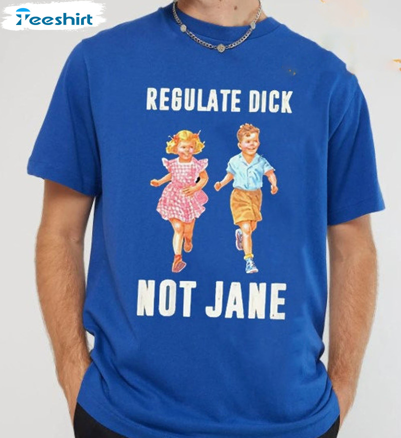 Regulate Dick Not Jane Shirt, Sweatshirt Unisex Hoodie Trending