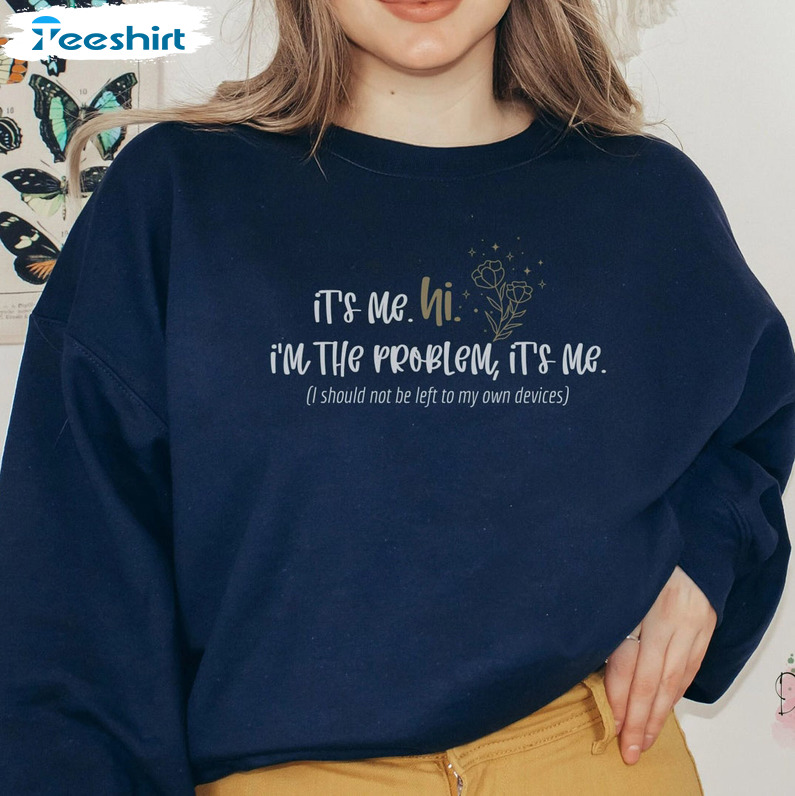 It's Me I'm The Problem Shirt , Sweatshirt Hoodie Long Sleeve