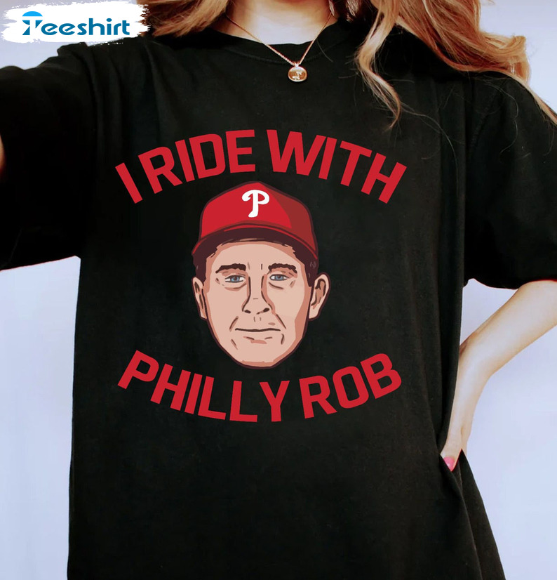 I Ride With Philly Rob Unisex T-Shirt Sweatshirt Hoodie Long Sleeve