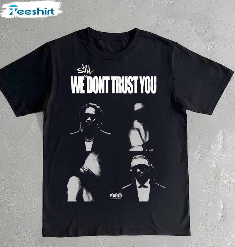 Future We Don't Trust You Shirt, Metro Boomin Crewneck Sweatshirt Hoodie