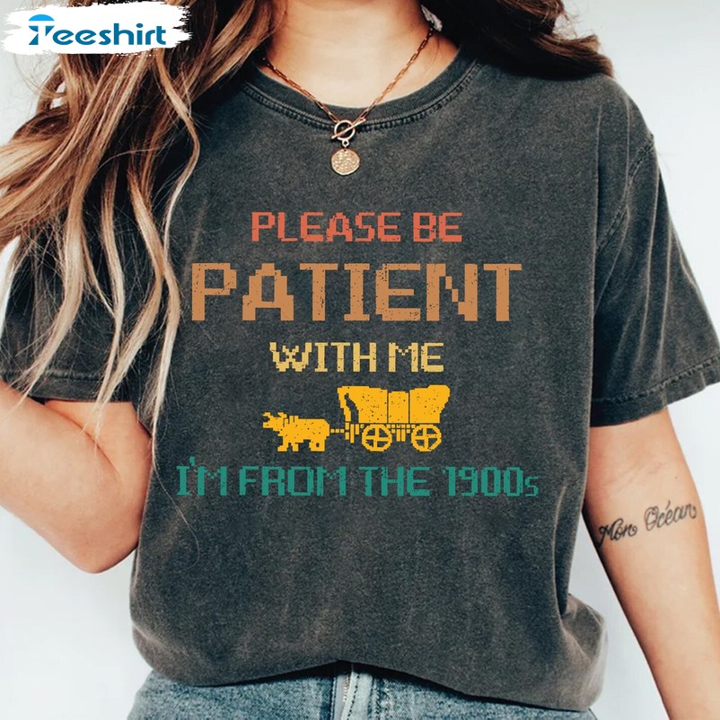 Please Be Patient With Me I'm From The 1900s Shirt, Fathers Day Crewneck Sweatshirt Sweater