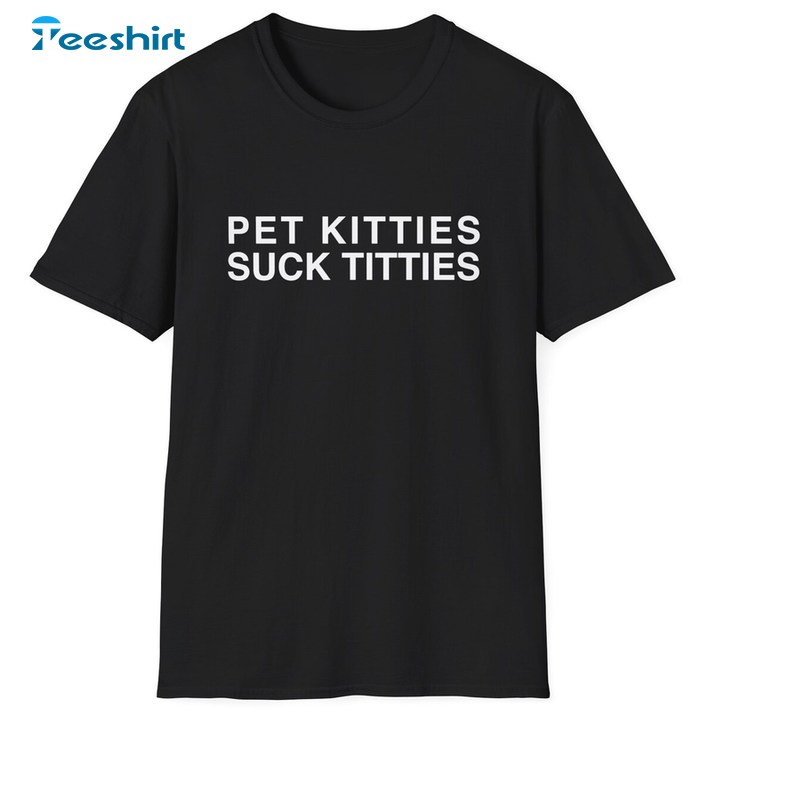 Funny Meme Shirt, Pet Kitties Suck Titties Long Sleeve Crewneck Sweatshirt