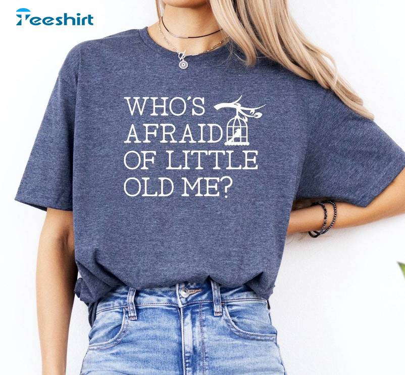 Who S Afraid Of Little Old Me Shirt, Trendy Crewneck Sweatshirt T-shirt