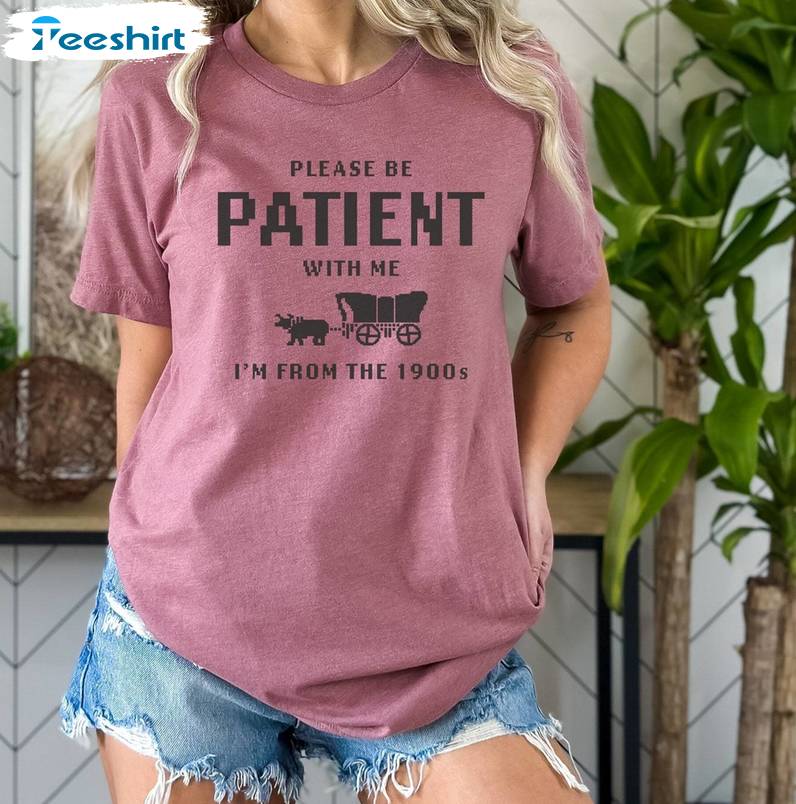 Please Be Patient With Me I'm From The 1900s Shirt, Funny Retro Tee Tops T-shirt