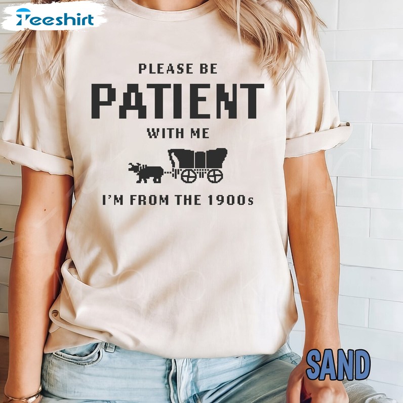 Please Be Patient With Me Shirt, The 1900s Sweater T-shirt