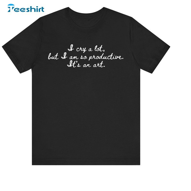 I Cry A Lot But I Am So Productive Taylor Swift Shirt, Tortured Poets Department Tee Tops T-shirt