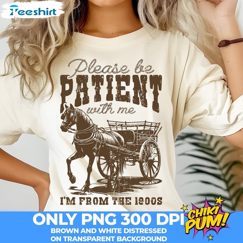 Please Be Patient With Me I'm From The 1900s Shirt, Western Throwback Tee Tops Hoodie