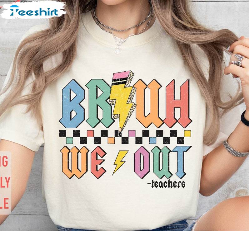 Bruh We Out Teachers Shirt, End Of School Teacher Unisex T Shirt Long Sleeve