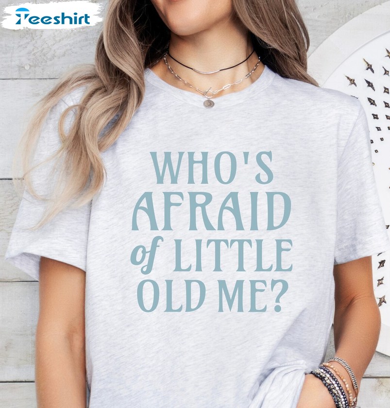 Who S Afraid Of Little Old Me Shirt, Taylor Cute Tee Tops Sweater