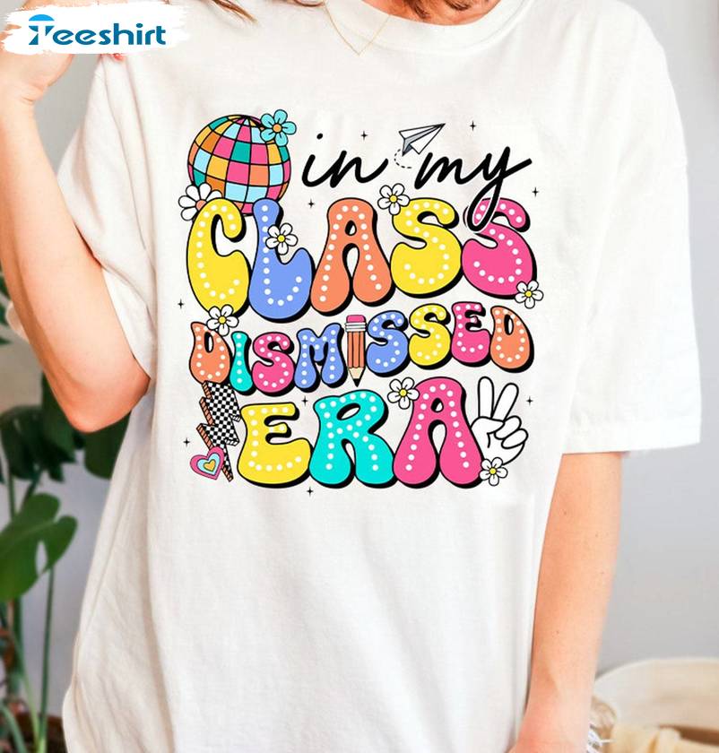 In My Class Dismissed Era Shirt, Teacher Last Day Of School Sweater Hoodie