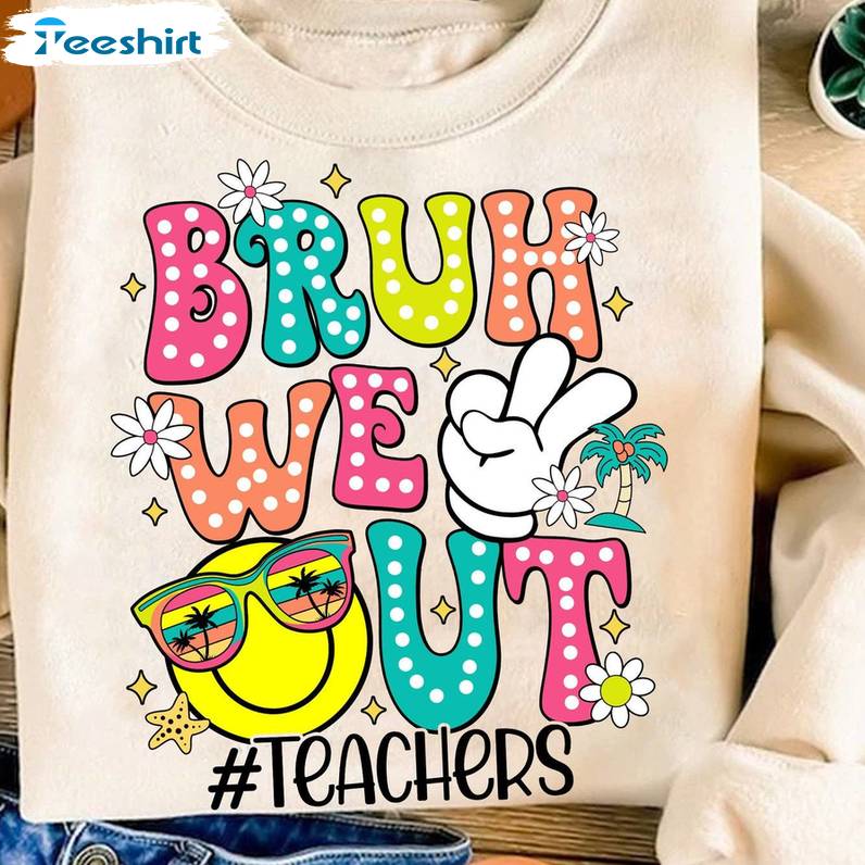 Bruh We Out Teachers Trendy Shirt, Last Day Of School Funny Short Sleeve Tee Tops