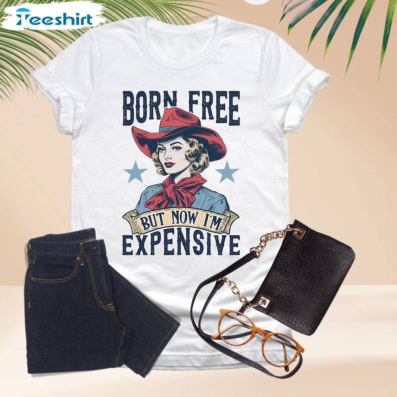 Born Free But Now I M Expensive Shirt, American Girl Long Sleeve Short Sleeve