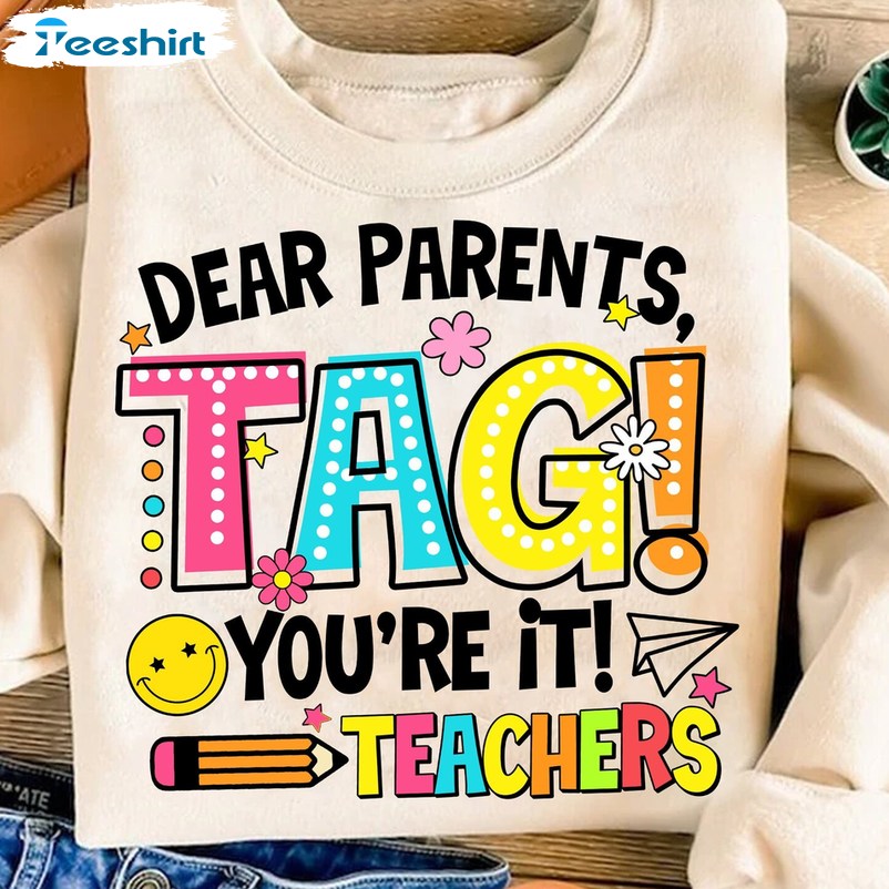 Dear Parents Tag You Re It Shirt, Funny Teacher Png Summer Tee Tops Sweater