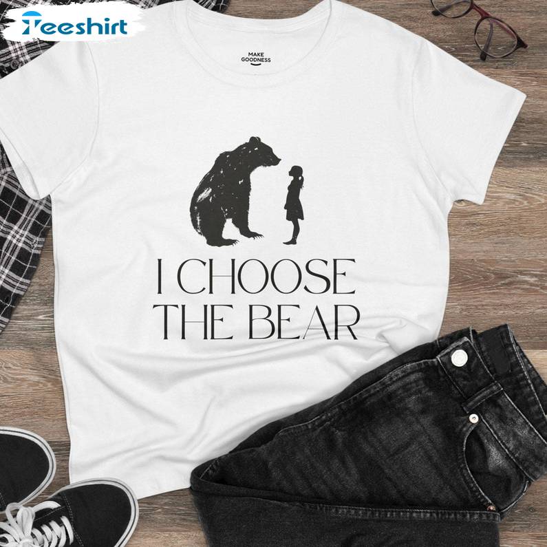 Unique I Choose Bear Shirt, Cool Design Sweatshirt Unisex T Shirt For Men Women