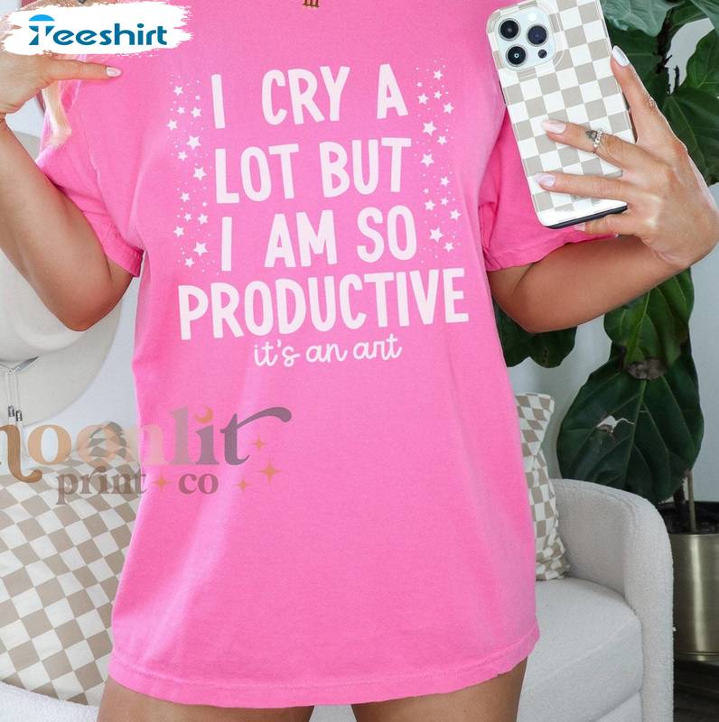 I Can Do It With A Broken Heart T Shirt, I Cry A Lot But I Am So Productive Shirt Hoodie