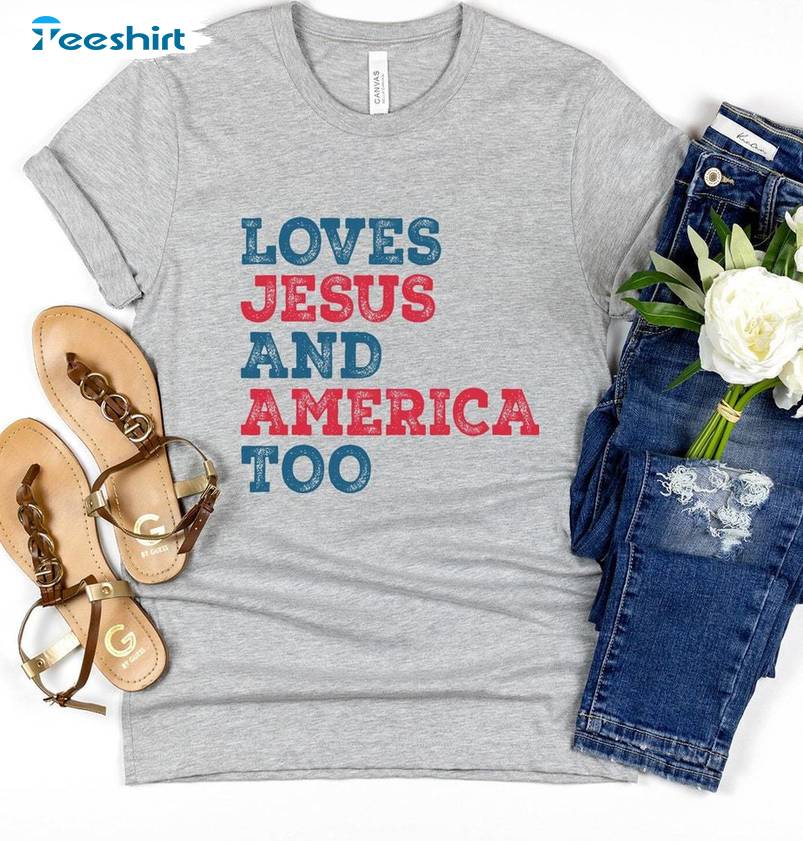 Limited Loves Jesus And America Too Shirt, Comfort Jesus Sweatshirt Short Sleeve