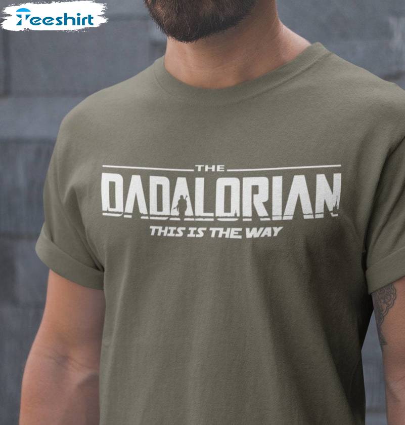 Limited The Dadalorian Shirt, Must Have Dad Unisex T Shirt Crewneck