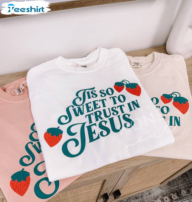 Awesome Tis So Sweet To Trust In Jesus T Shirt, Creative Christian Sweatshirt Short Sleeve