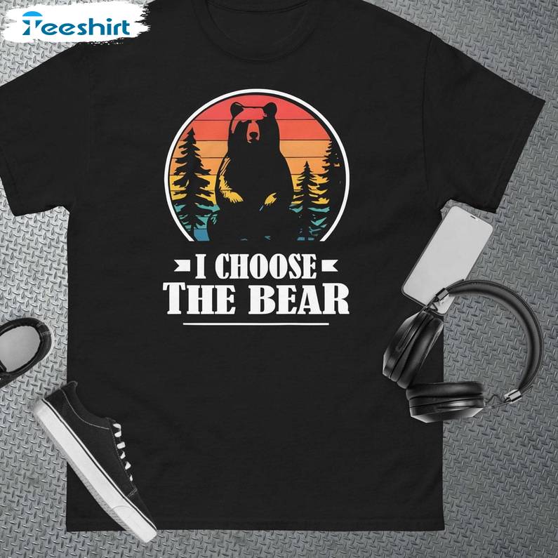 Must Have I Choose Bear Shirt, Unique Bear Sweatshirt Long Sleeve