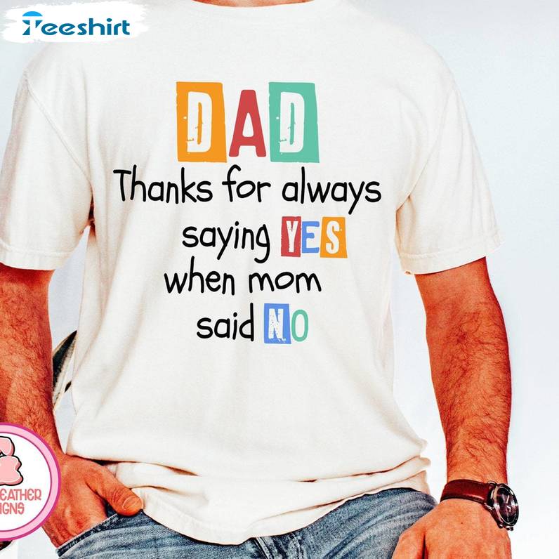 Thanks For Always Saying Yes When Mom Said No Crewneck, Awesome Dad T Shirt