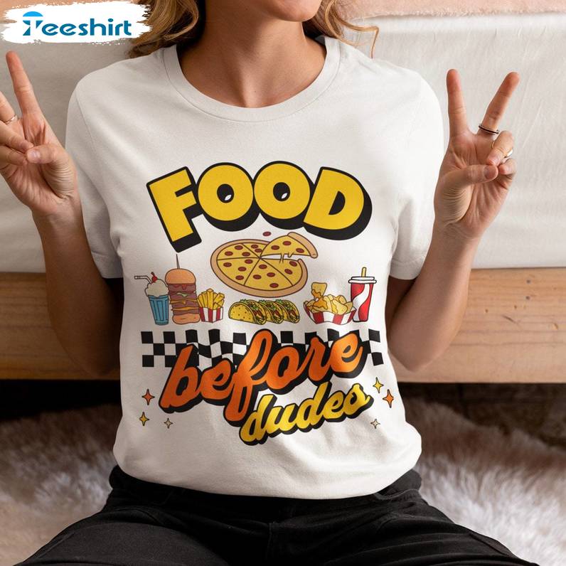 Awesome Food Before Dudes Unisex T Shirt, Fast Foods Long Sleeve Short Sleeve