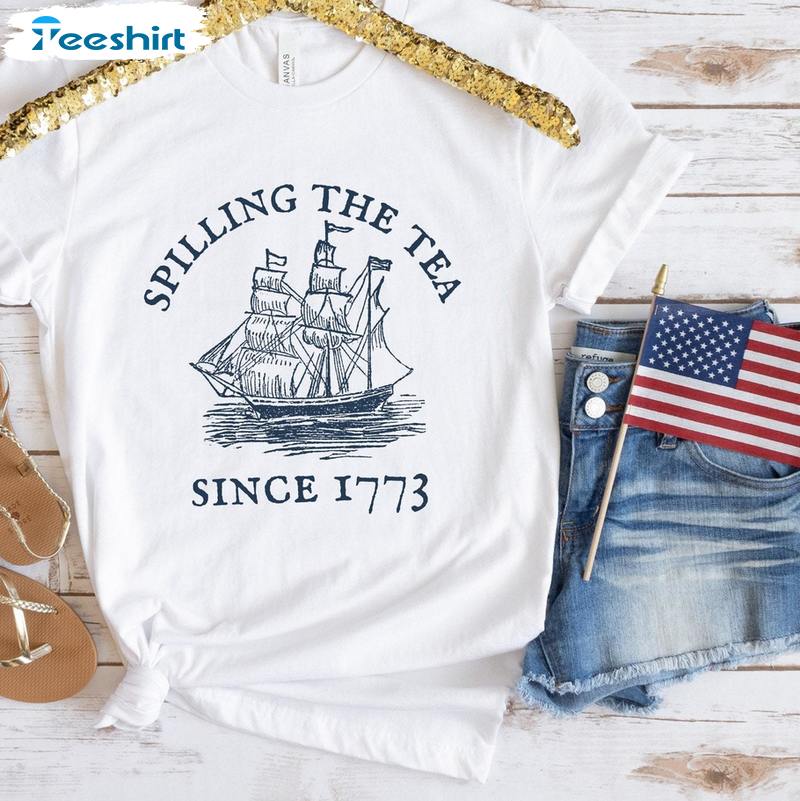 Funny 4th Of July Shirt , Must Have Spilling Tea Since 1773 Shirt Sweater