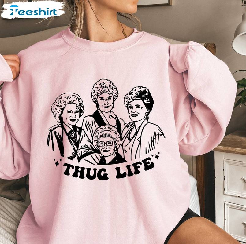 Trendy Golden Girls Thug Life Sweatshirt, Fantastic Thug Life Trump Shirt Long Sleeve